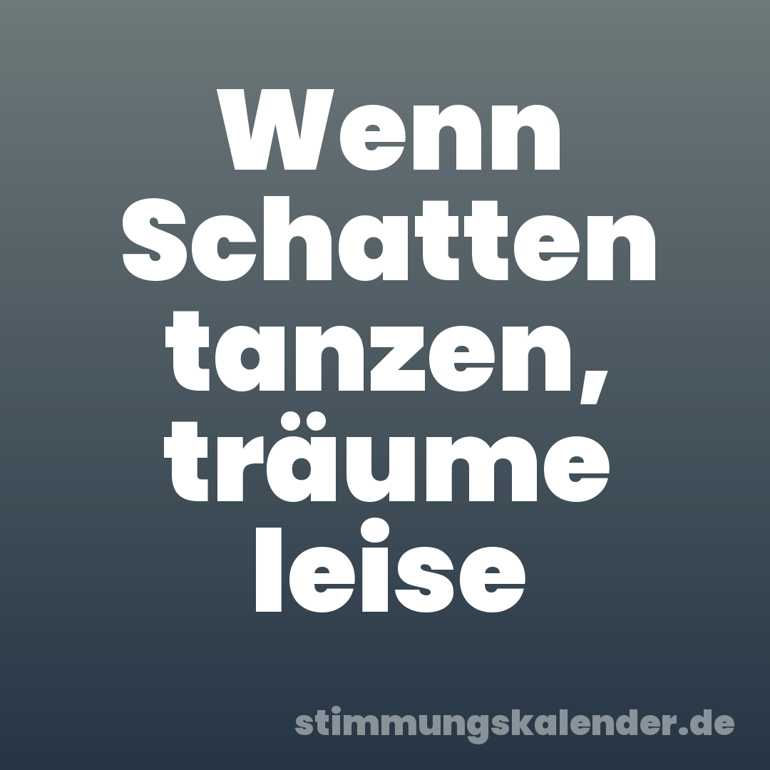 Wenn Schatten tanzen, träume leise