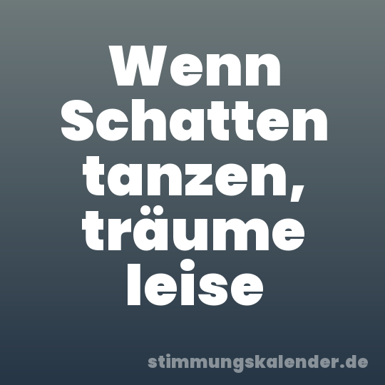 Wenn Schatten tanzen, träume leise