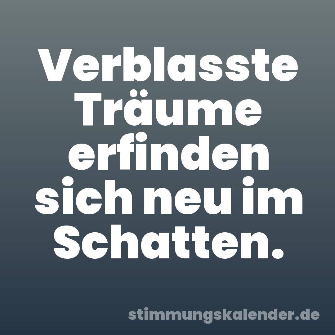 Verblasste Träume erfinden sich neu im Schatten.