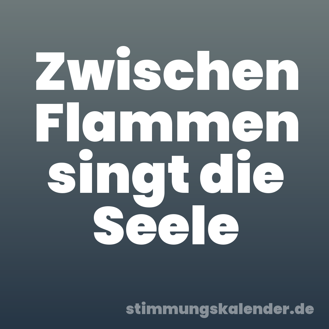 Zwischen Flammen singt die Seele
