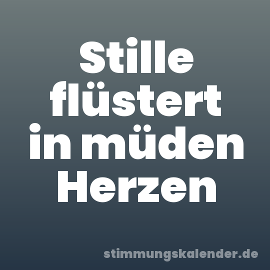 Stille flüstert in müden Herzen