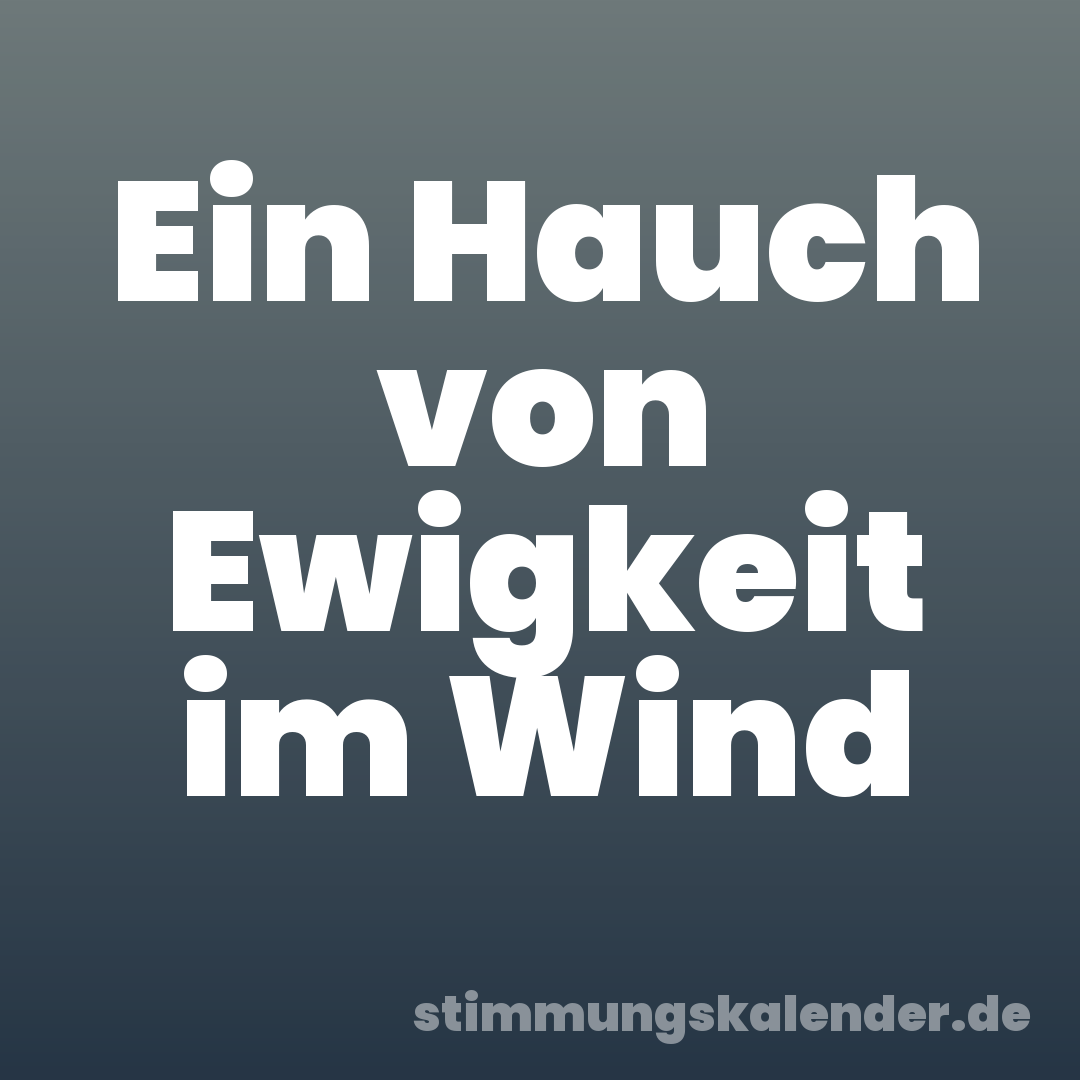 Ein Hauch von Ewigkeit im Wind