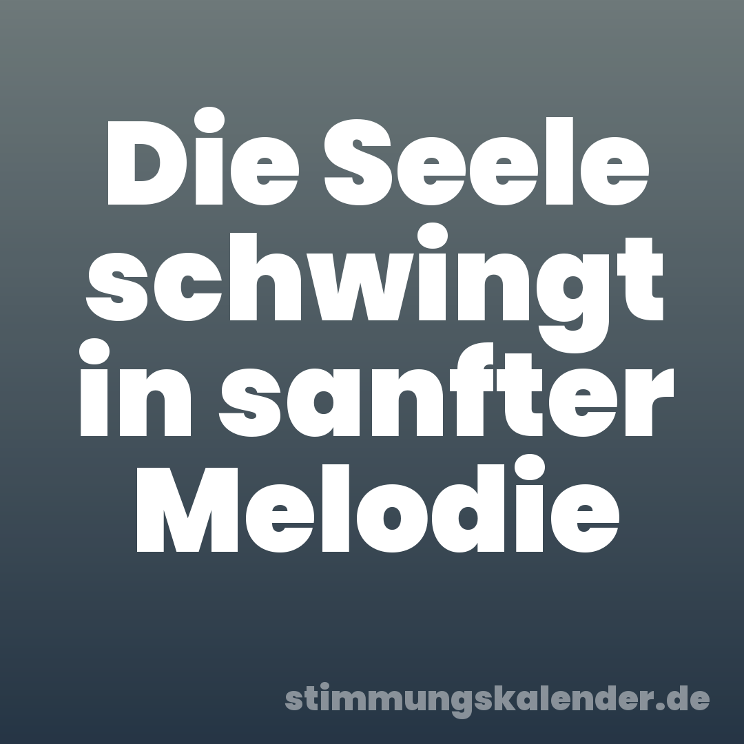 Die Seele schwingt in sanfter Melodie