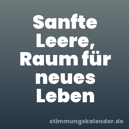 Sanfte Leere, Raum für neues Leben