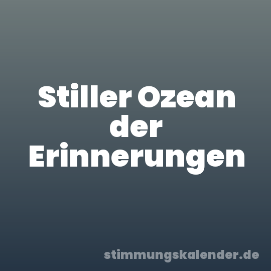 Stiller Ozean der Erinnerungen