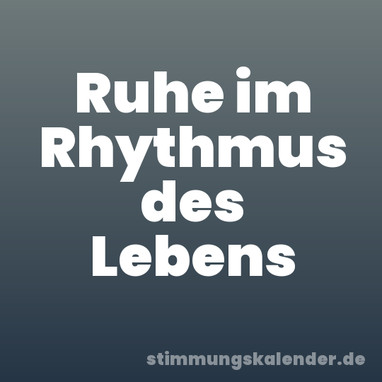 Ruhe im Rhythmus des Lebens