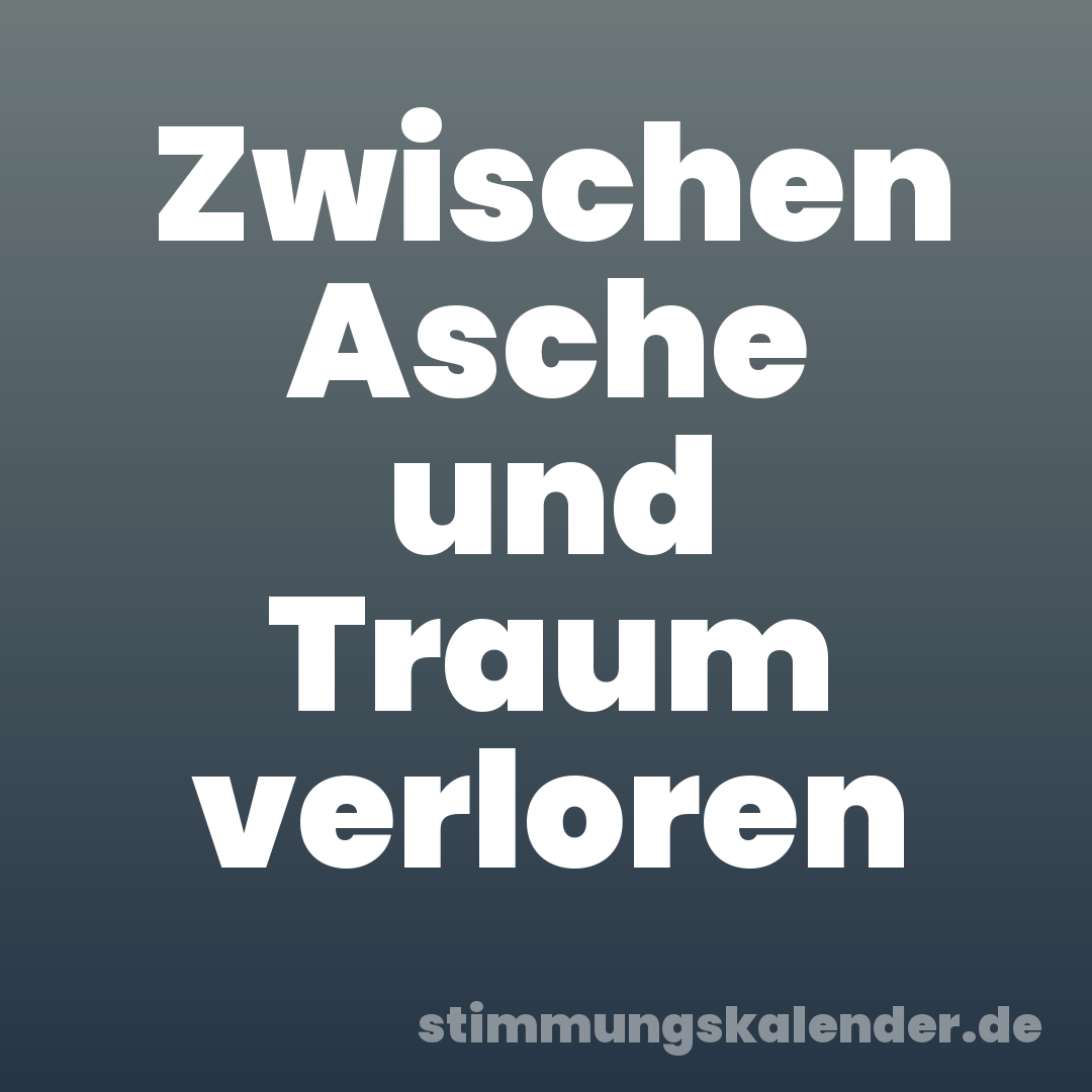 Zwischen Asche und Traum verloren