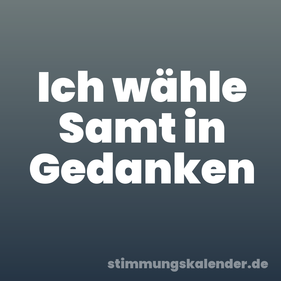 Ich wähle Samt in Gedanken