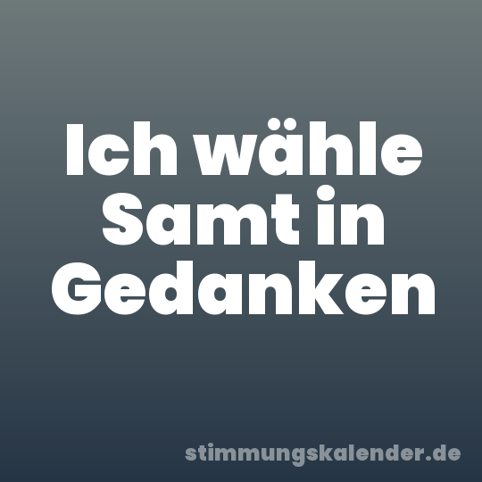Ich wähle Samt in Gedanken