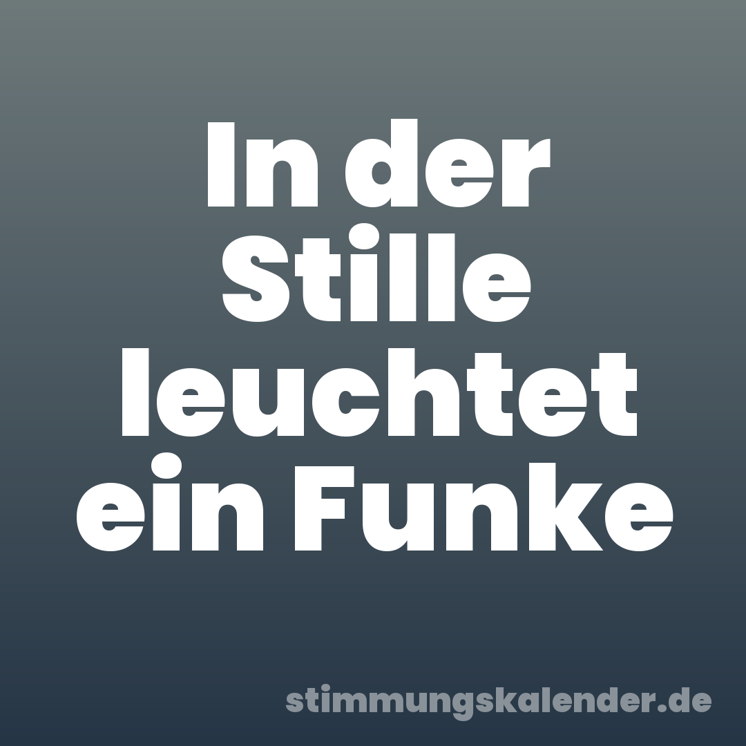 In der Stille leuchtet ein Funke
