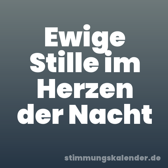 Ewige Stille im Herzen der Nacht