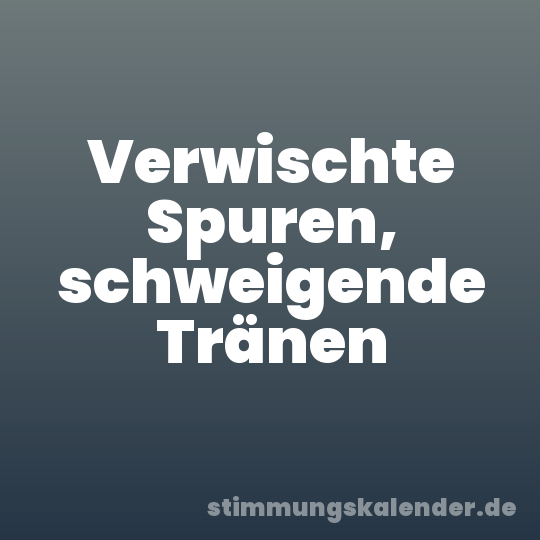 Verwischte Spuren, schweigende Tränen