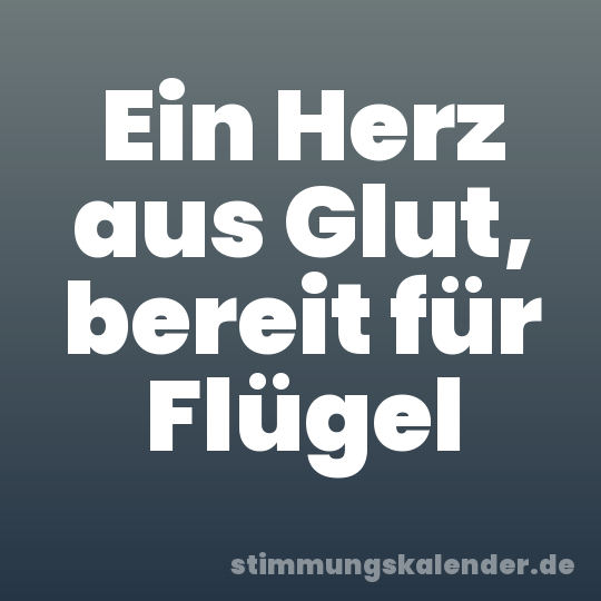 Ein Herz aus Glut, bereit für Flügel
