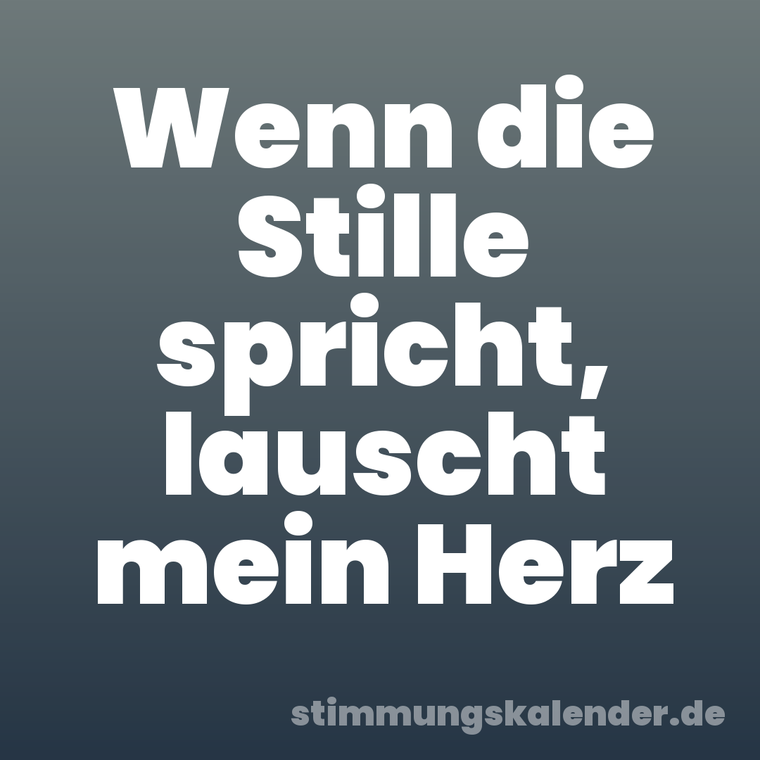Wenn die Stille spricht, lauscht mein Herz