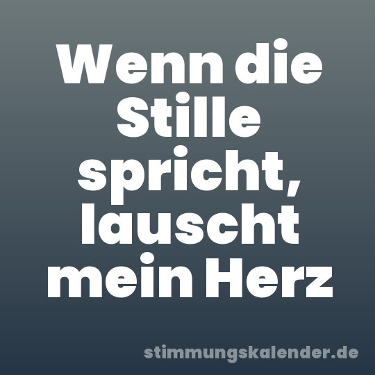 Wenn die Stille spricht, lauscht mein Herz