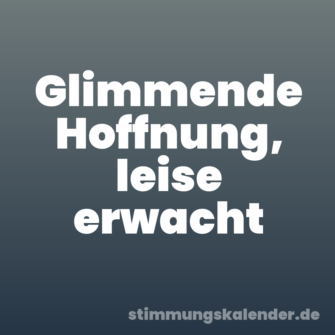 Glimmende Hoffnung, leise erwacht