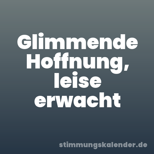 Glimmende Hoffnung, leise erwacht