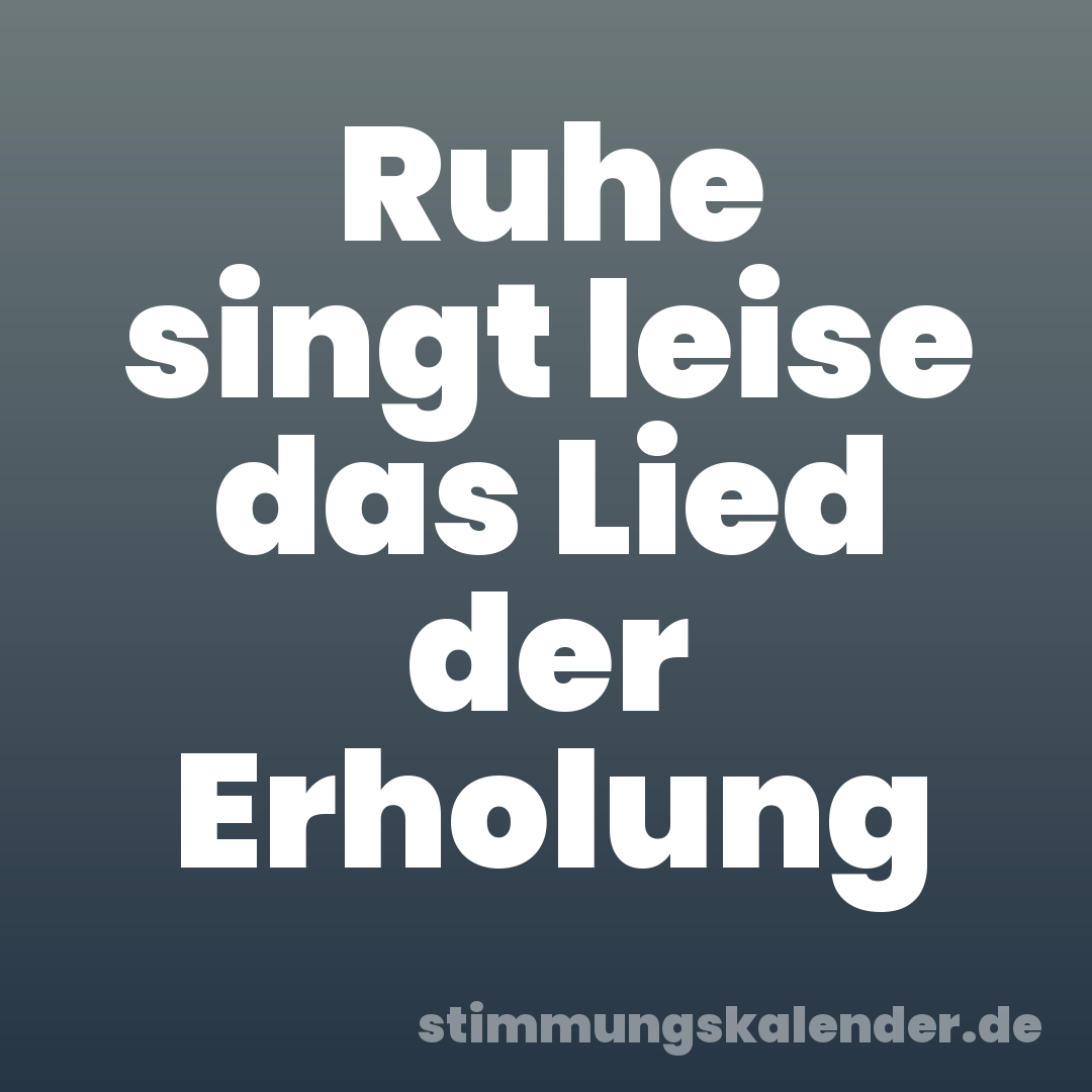 Ruhe singt leise das Lied der Erholung