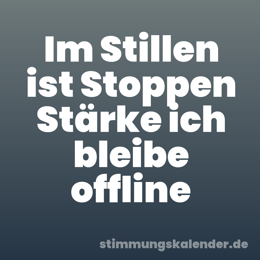 Im Stillen ist Stoppen Stärke ich bleibe offline
