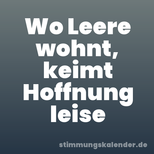 Wo Leere wohnt, keimt Hoffnung leise