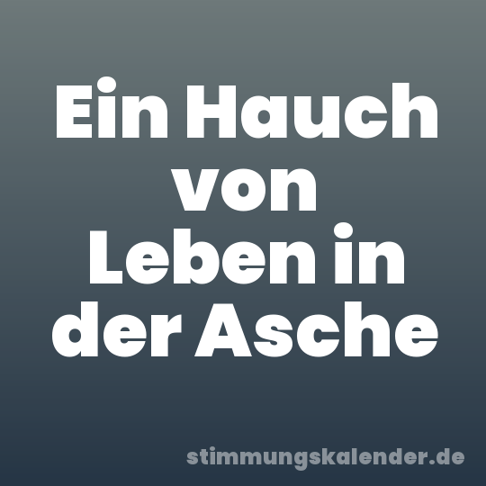 Ein Hauch von Leben in der Asche