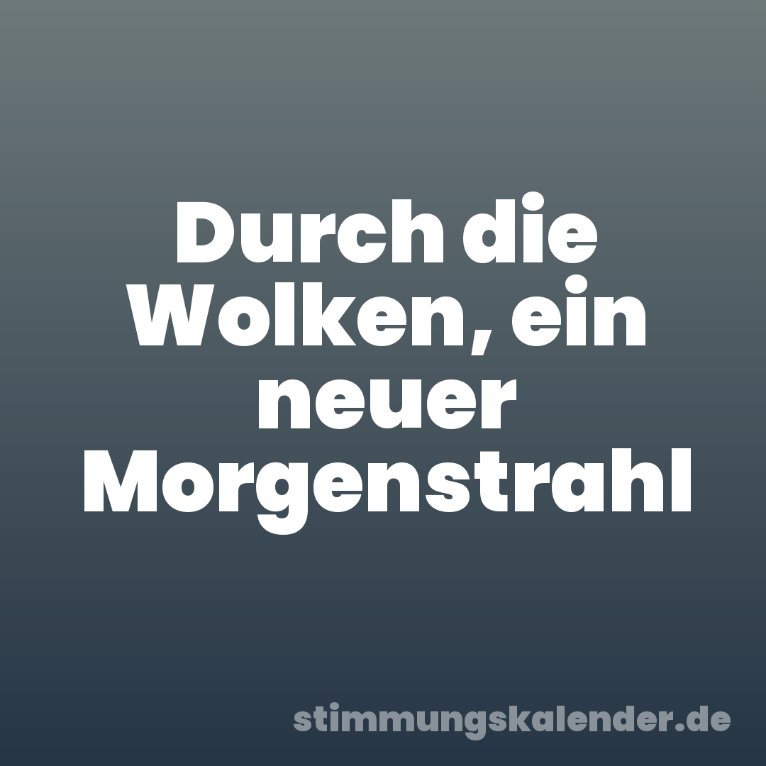 Durch die Wolken, ein neuer Morgenstrahl