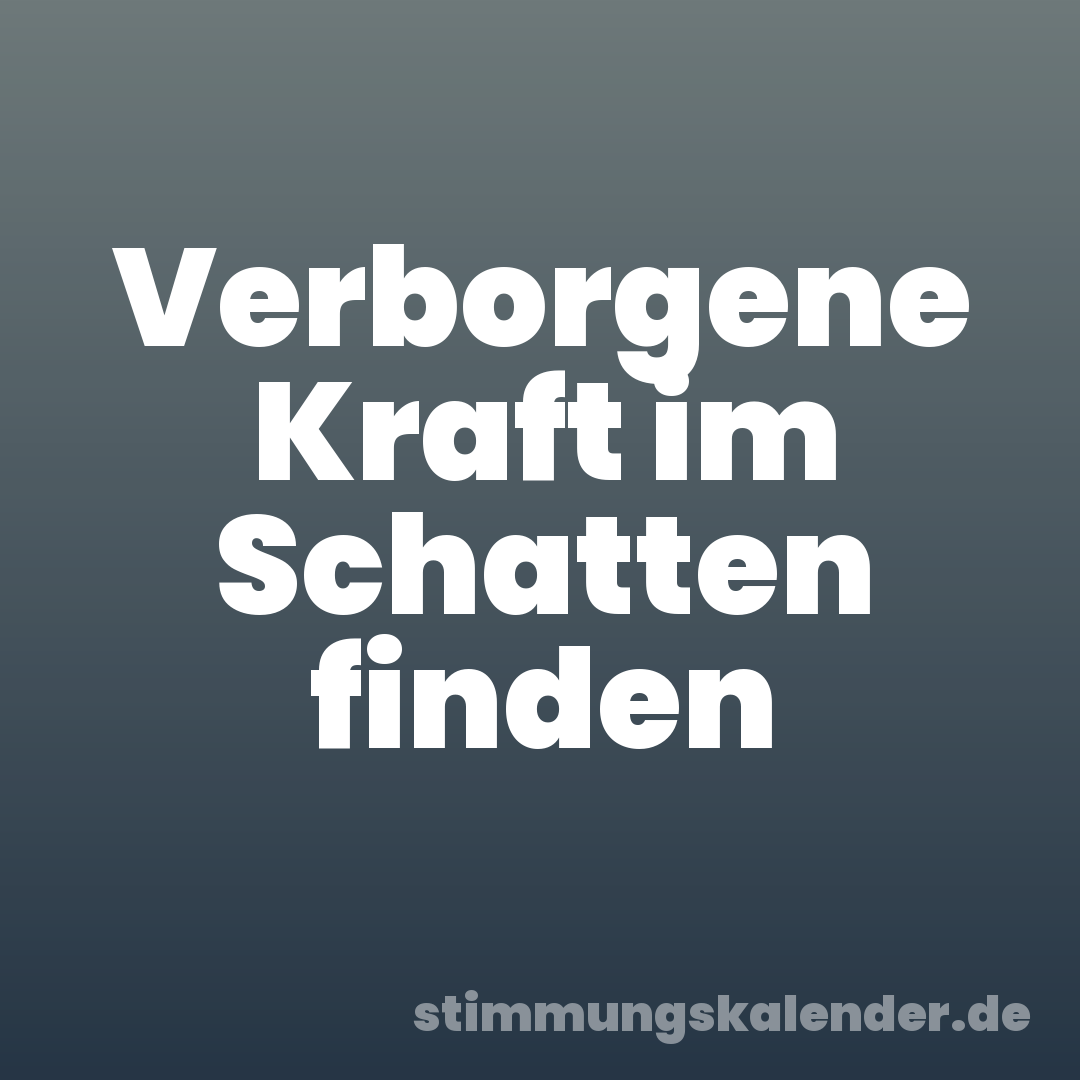 Verborgene Kraft im Schatten finden
