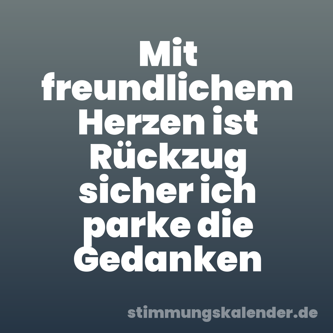 Mit freundlichem Herzen ist Rückzug sicher ich parke die Gedanken