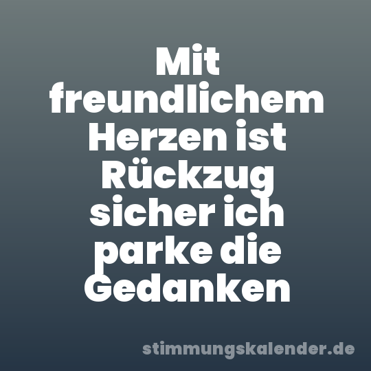 Mit freundlichem Herzen ist Rückzug sicher ich parke die Gedanken