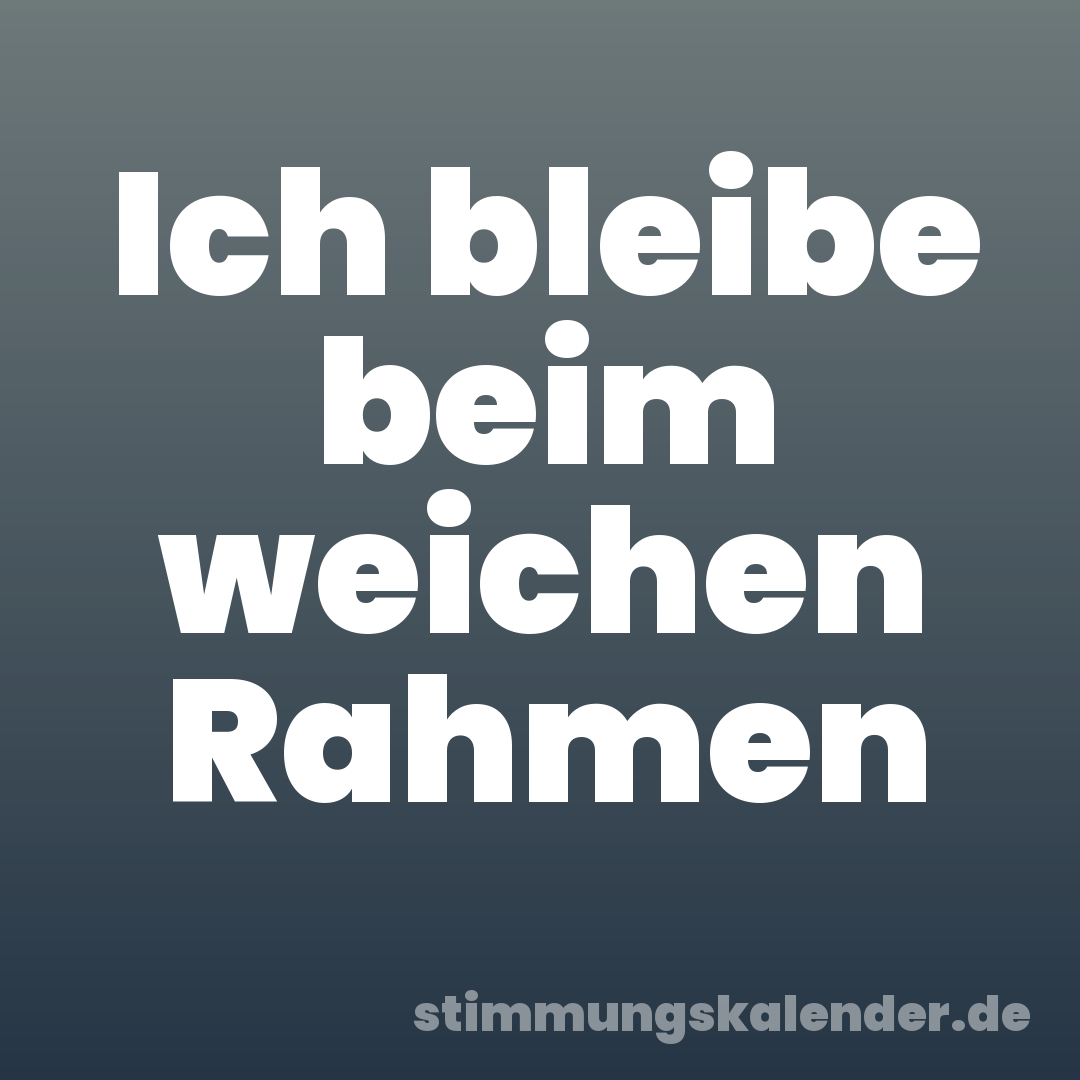 Ich bleibe beim weichen Rahmen