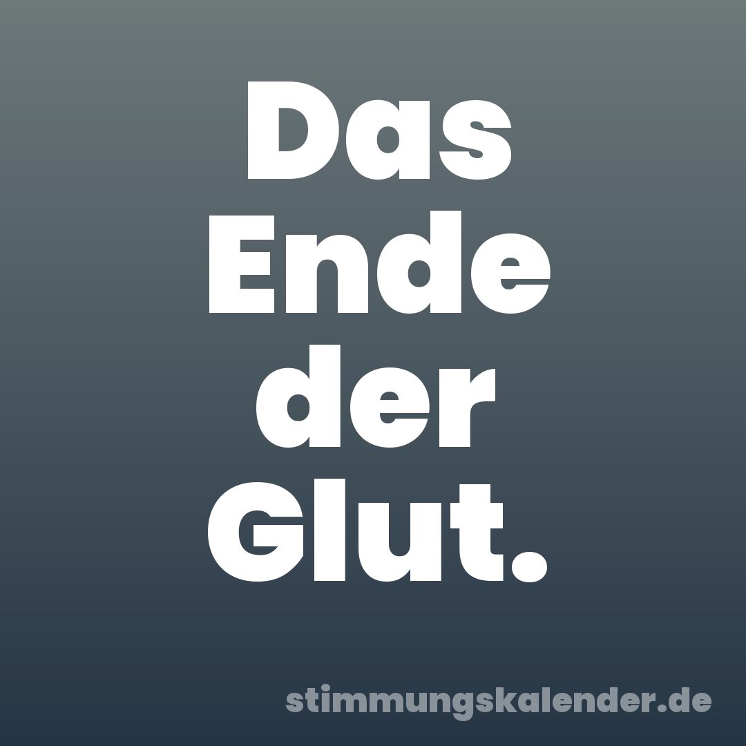 Das Ende der Glut.