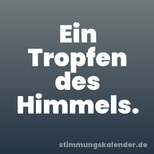 Ein Tropfen des Himmels.