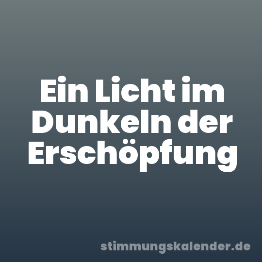 Ein Licht im Dunkeln der Erschöpfung