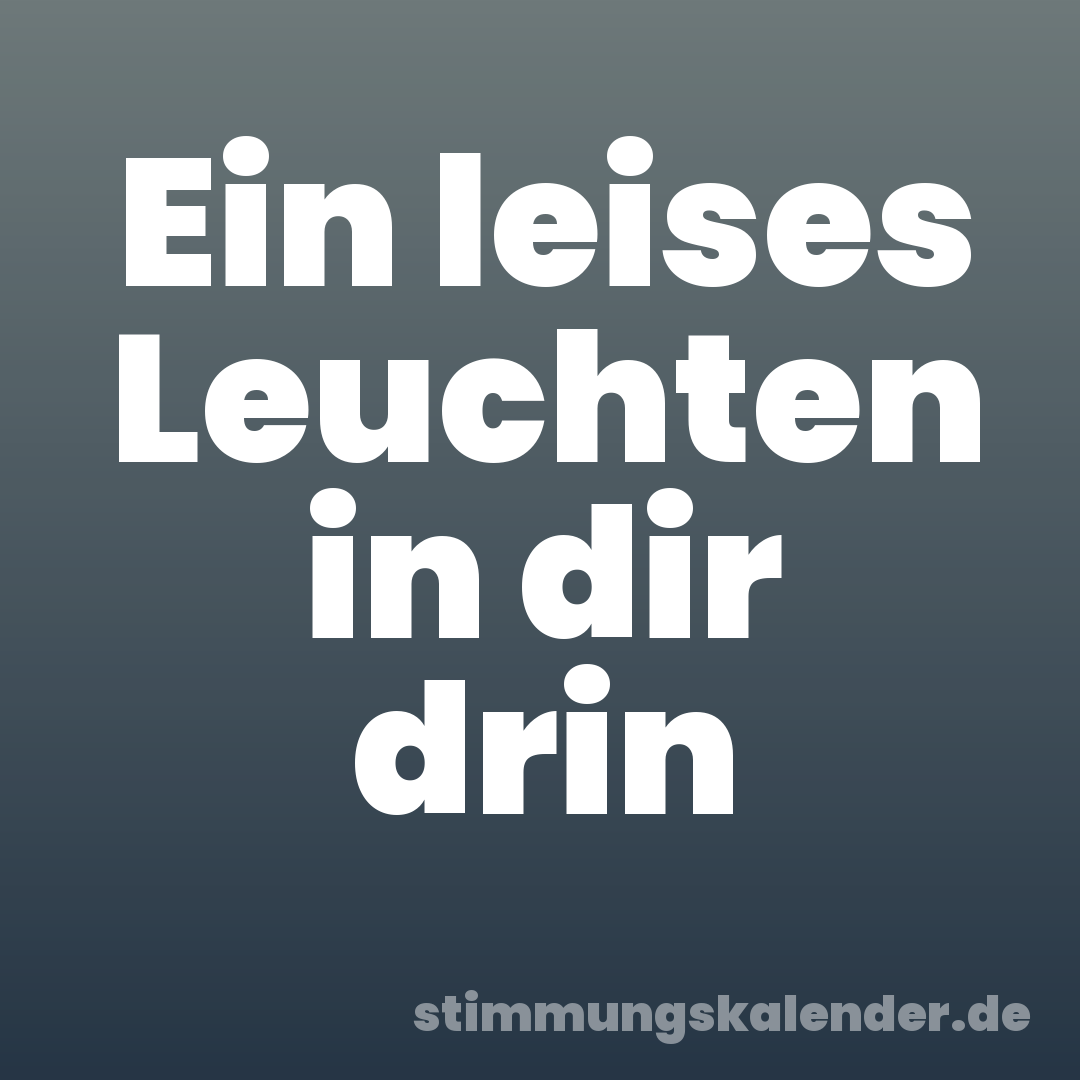 Ein leises Leuchten in dir drin