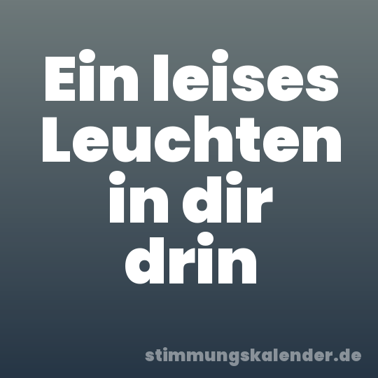 Ein leises Leuchten in dir drin