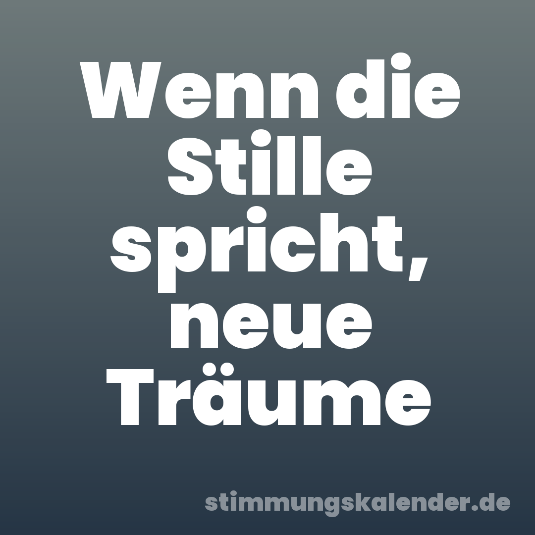Wenn die Stille spricht, neue Träume