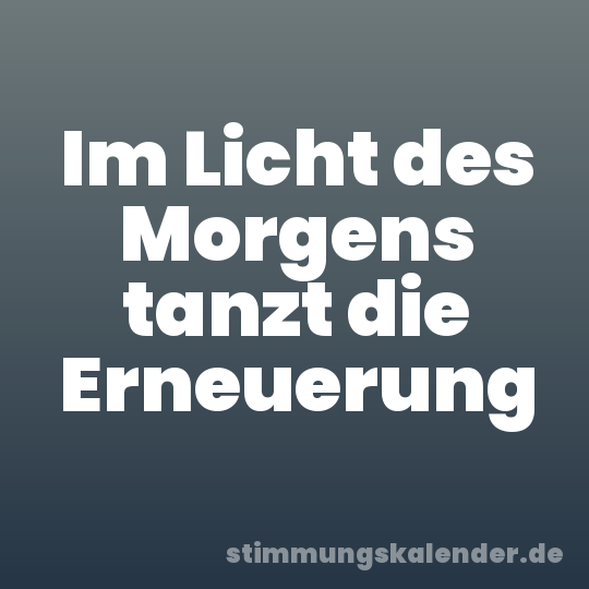 Im Licht des Morgens tanzt die Erneuerung