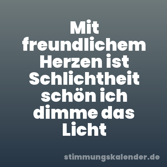 Mit freundlichem Herzen ist Schlichtheit schön ich dimme das Licht