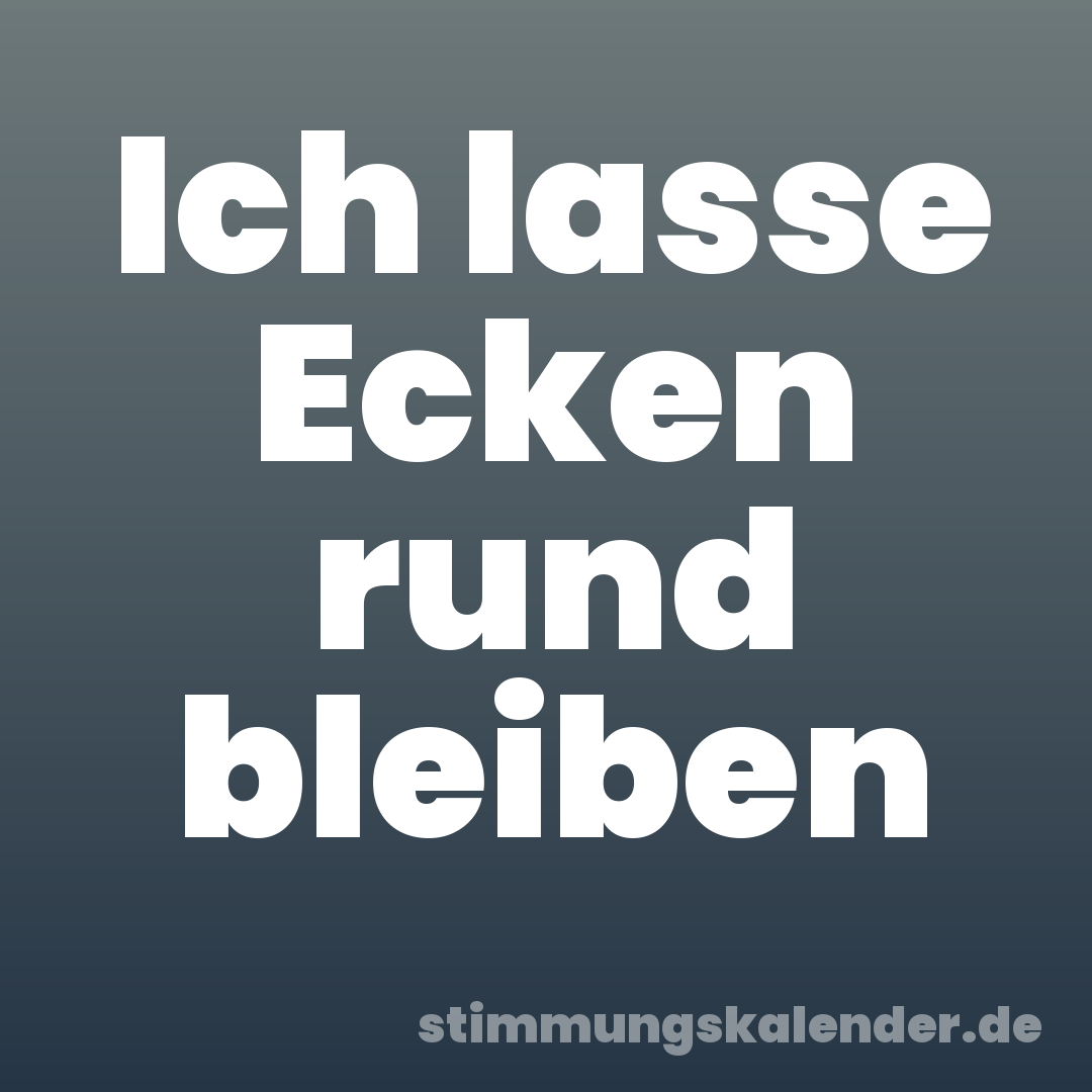 Ich lasse Ecken rund bleiben