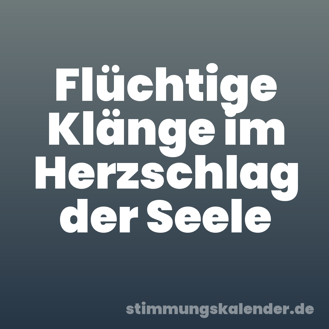 Flüchtige Klänge im Herzschlag der Seele