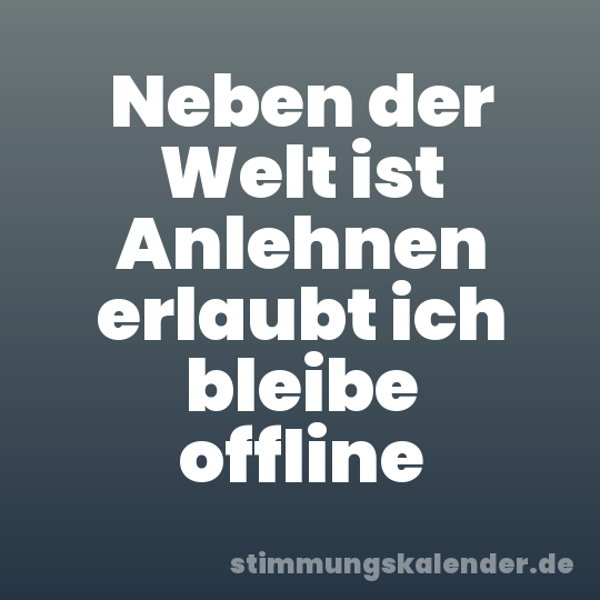 Neben der Welt ist Anlehnen erlaubt ich bleibe offline