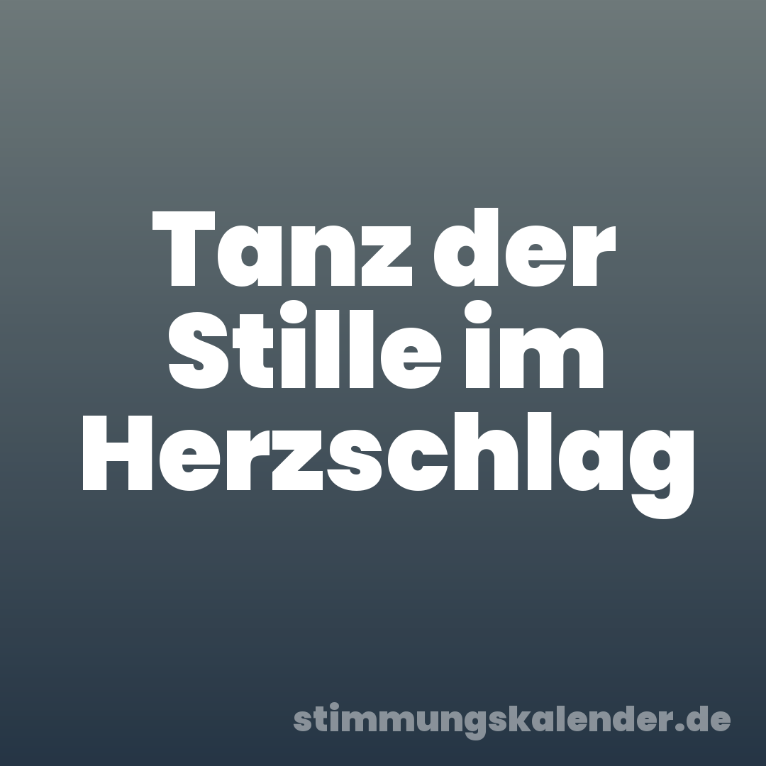 Tanz der Stille im Herzschlag