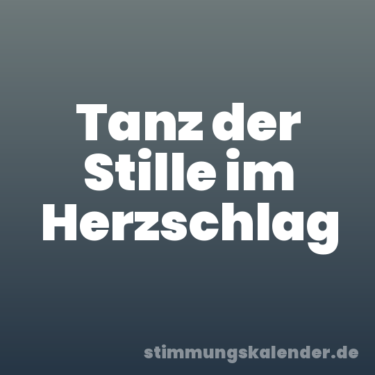 Tanz der Stille im Herzschlag