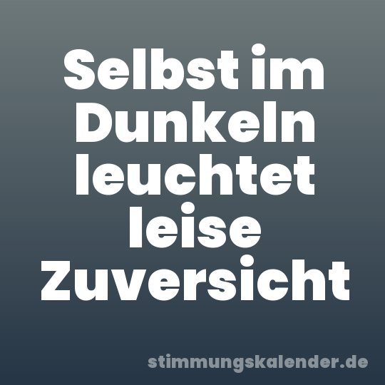Selbst im Dunkeln leuchtet leise Zuversicht