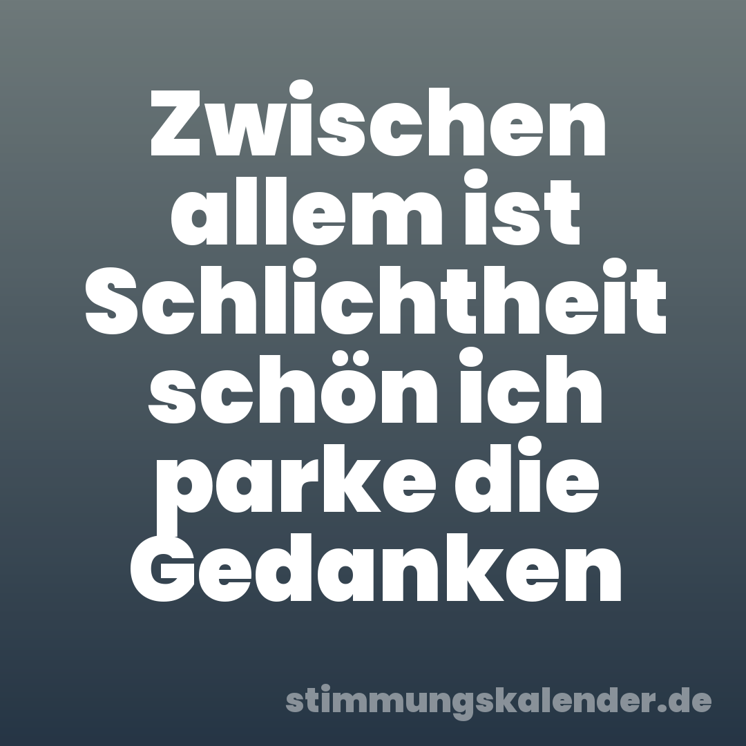 Zwischen allem ist Schlichtheit schön ich parke die Gedanken