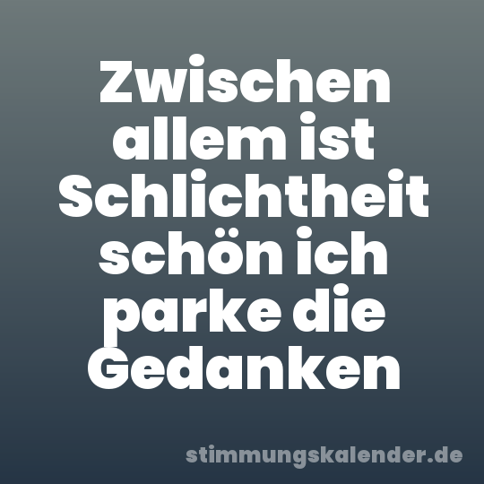 Zwischen allem ist Schlichtheit schön ich parke die Gedanken