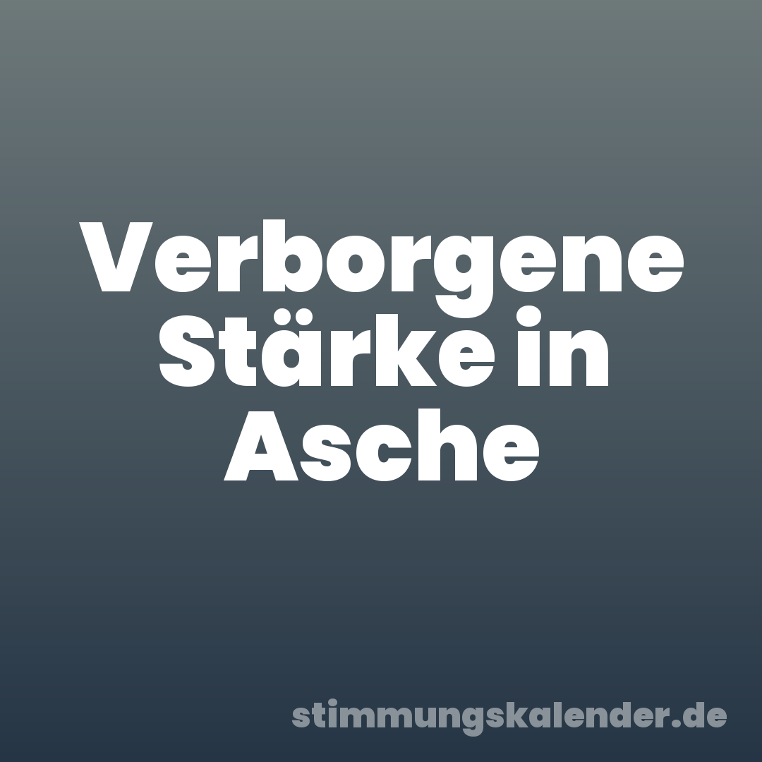Verborgene Stärke in Asche
