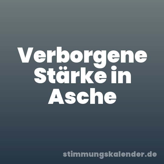 Verborgene Stärke in Asche