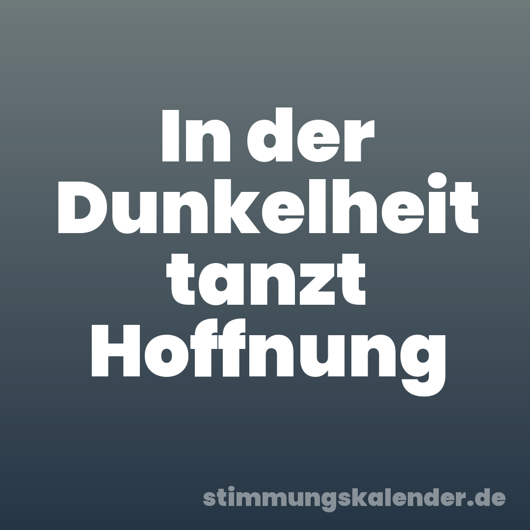 In der Dunkelheit tanzt Hoffnung