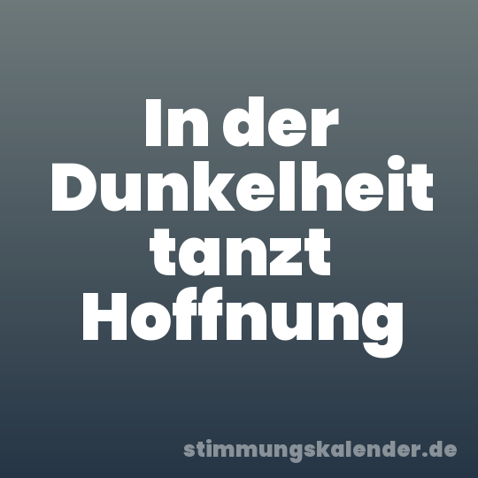 In der Dunkelheit tanzt Hoffnung